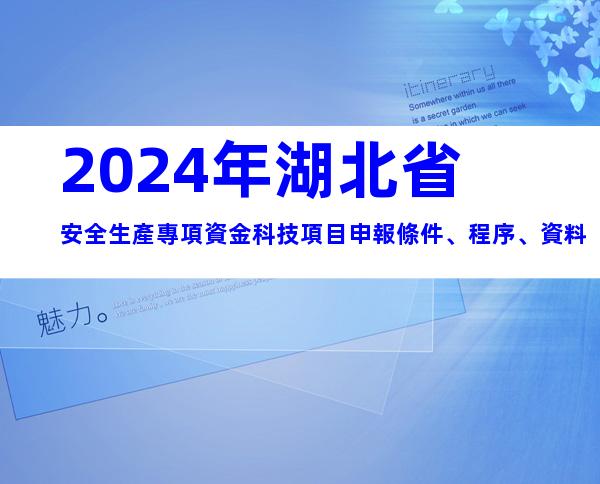 2024年湖北省安全生產專項資金科技項目申報條件、程序、資料