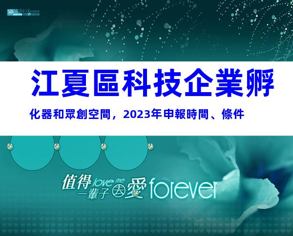 江夏區科技企業孵化器和眾創空間，2023年申報時間、條件